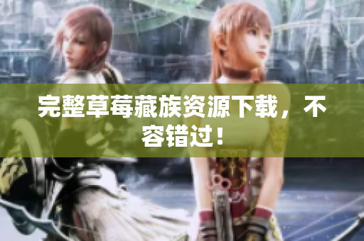 完整草莓藏族资源下载，不容错过！