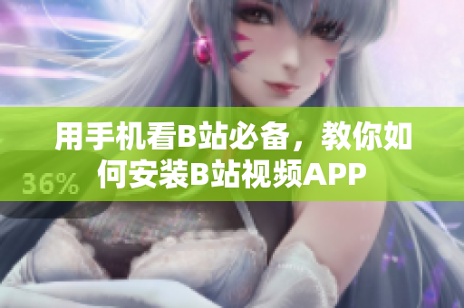 用手机看B站必备，教你如何安装B站视频APP