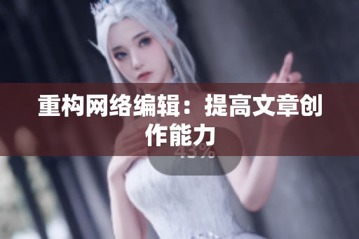 重构网络编辑：提高文章创作能力