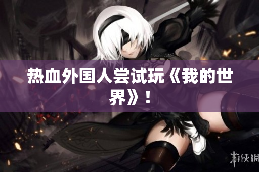 热血外国人尝试玩《我的世界》！