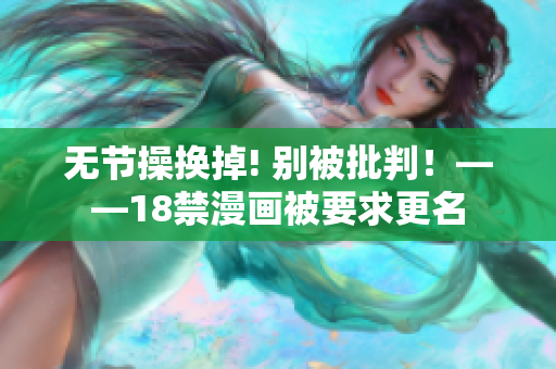 无节操换掉! 别被批判！——18禁漫画被要求更名