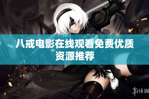 八戒电影在线观看免费优质资源推荐