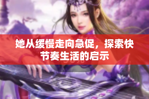 她从缓慢走向急促，探索快节奏生活的启示