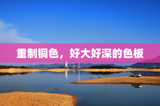 重制铜色，好大好深的色板