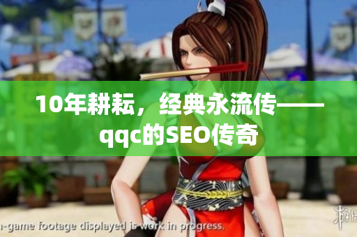 10年耕耘，经典永流传——qqc的SEO传奇