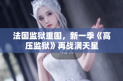 法国监狱重围，新一季《高压监狱》再战满天星