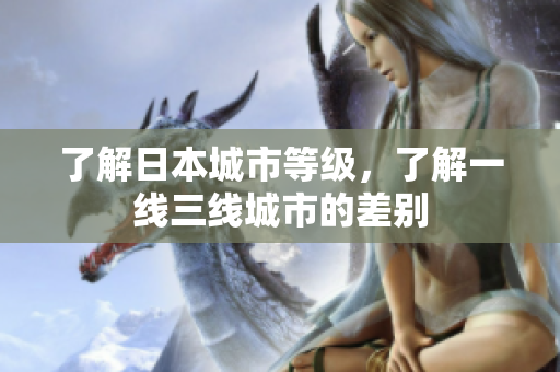 了解日本城市等级，了解一线三线城市的差别