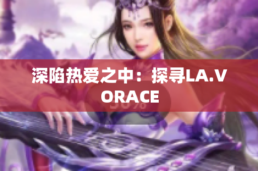 深陷热爱之中：探寻LA.VORACE