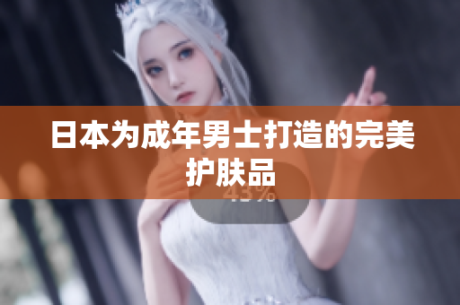 日本为成年男士打造的完美护肤品