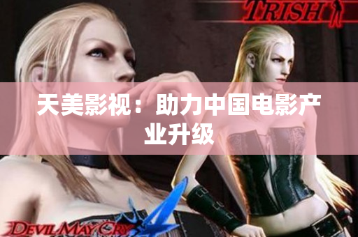 天美影视：助力中国电影产业升级