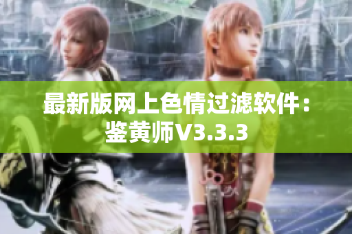 最新版网上色情过滤软件：鉴黄师V3.3.3