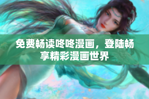 免费畅读咚咚漫画，登陆畅享精彩漫画世界