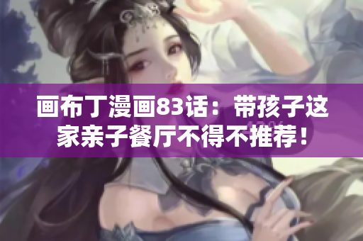 画布丁漫画83话：带孩子这家亲子餐厅不得不推荐！