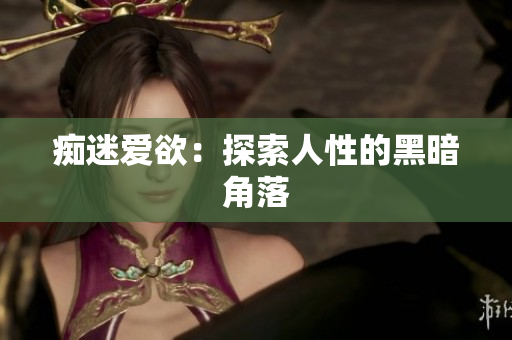 痴迷爱欲：探索人性的黑暗角落