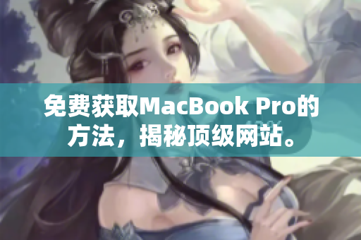 免费获取MacBook Pro的方法，揭秘顶级网站。