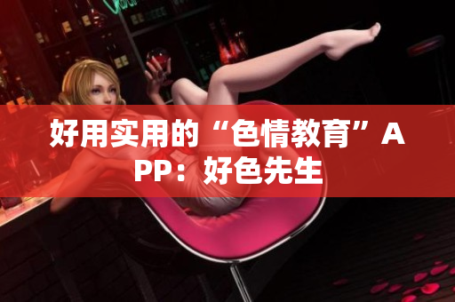 好用实用的“色情教育”APP：好色先生