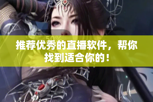 推荐优秀的直播软件，帮你找到适合你的！