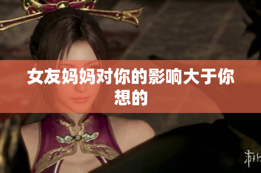 女友妈妈对你的影响大于你想的