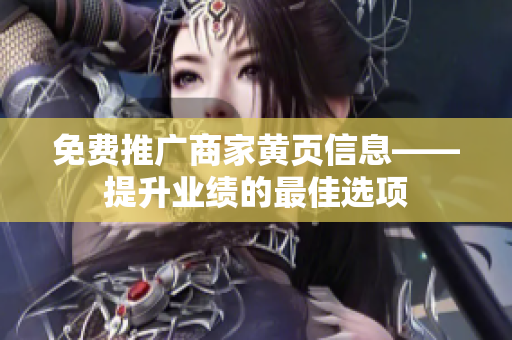 免费推广商家黄页信息——提升业绩的最佳选项