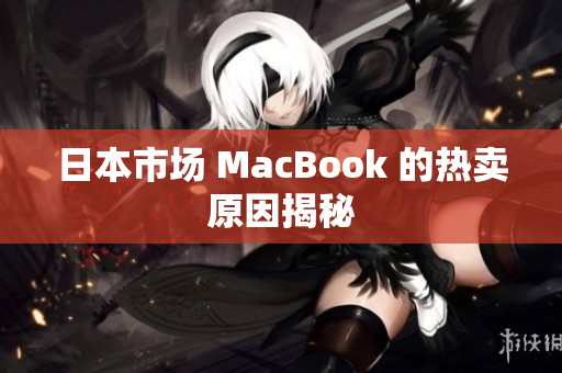 日本市场 MacBook 的热卖原因揭秘