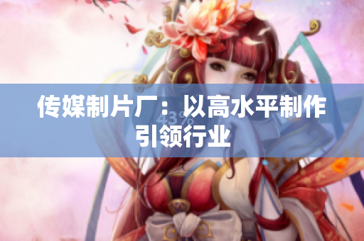 传媒制片厂：以高水平制作引领行业
