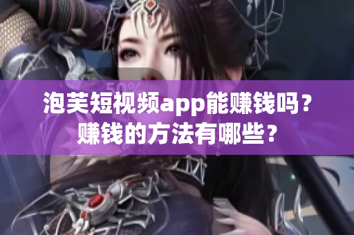 泡芙短视频app能赚钱吗？赚钱的方法有哪些？