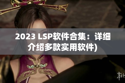 2023 LSP软件合集：详细介绍多款实用软件)
