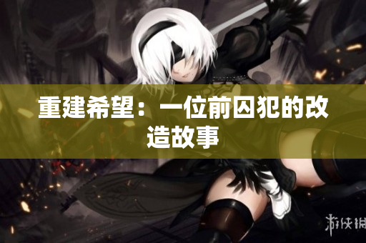 重建希望：一位前囚犯的改造故事