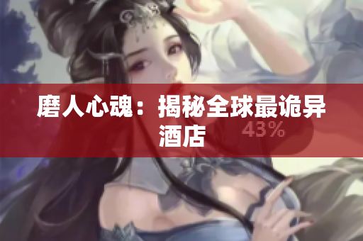 磨人心魂：揭秘全球最诡异酒店