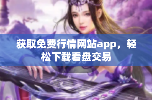 获取免费行情网站app，轻松下载看盘交易