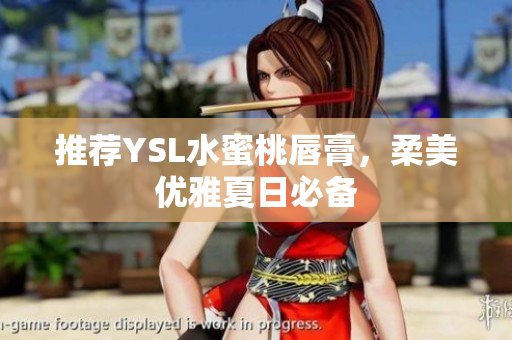 推荐YSL水蜜桃唇膏，柔美优雅夏日必备