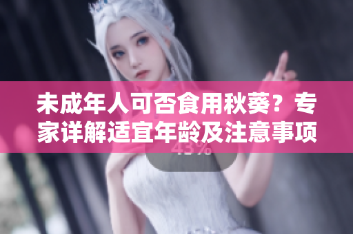 未成年人可否食用秋葵？专家详解适宜年龄及注意事项