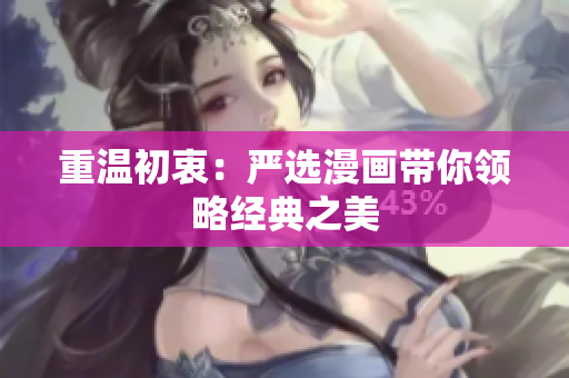 重温初衷：严选漫画带你领略经典之美