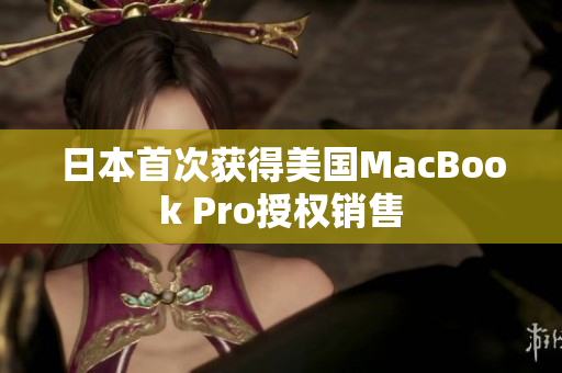 日本首次获得美国MacBook Pro授权销售