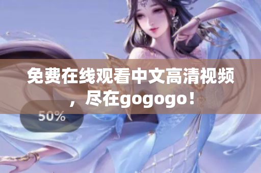 免费在线观看中文高清视频，尽在gogogo！