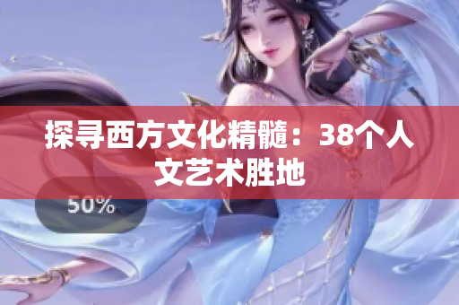 探寻西方文化精髓：38个人文艺术胜地