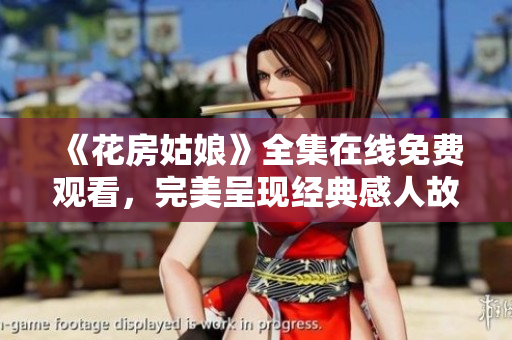 《花房姑娘》全集在线免费观看，完美呈现经典感人故事