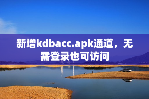 新增kdbacc.apk通道，无需登录也可访问