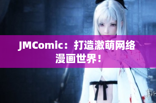 JMComic：打造激萌网络漫画世界！
