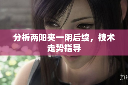分析两阳夹一阴后续，技术走势指导