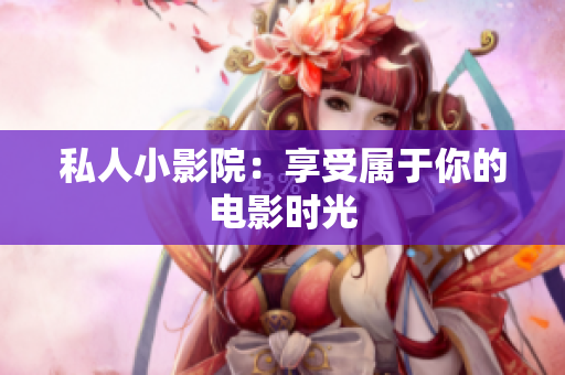 私人小影院：享受属于你的电影时光