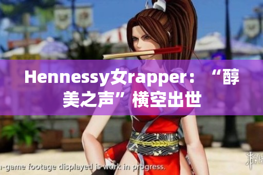 Hennessy女rapper：“醇美之声”横空出世