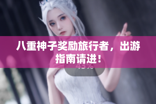 八重神子奖励旅行者，出游指南请进！