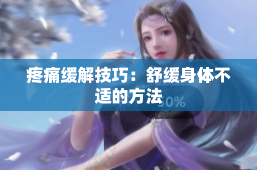 疼痛缓解技巧：舒缓身体不适的方法