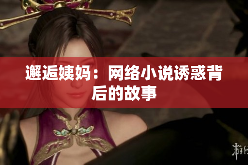 邂逅姨妈：网络小说诱惑背后的故事