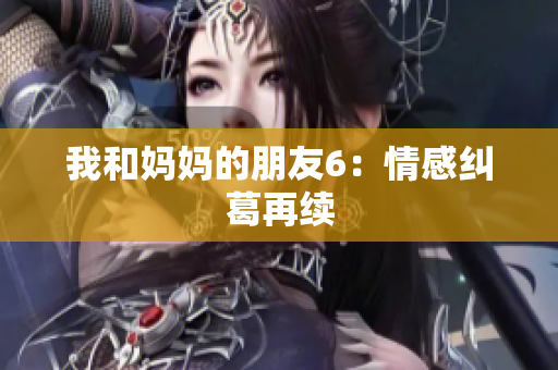 我和妈妈的朋友6：情感纠葛再续
