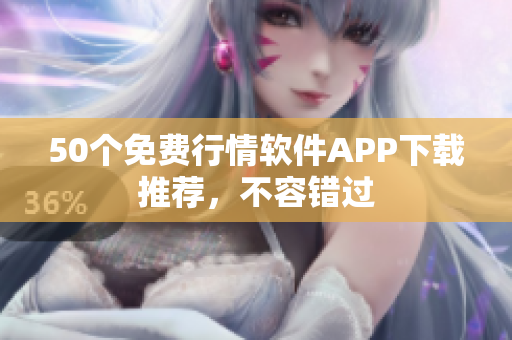 50个免费行情软件APP下载推荐，不容错过