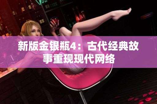 新版金银瓶4：古代经典故事重现现代网络