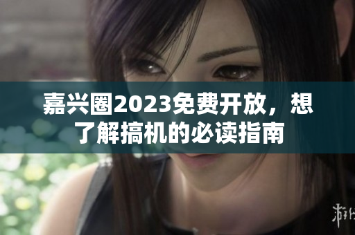 嘉兴圈2023免费开放，想了解搞机的必读指南