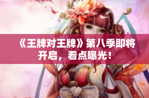 《王牌对王牌》第八季即将开启，看点曝光！